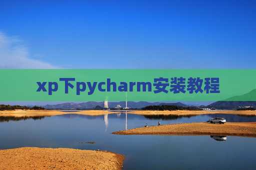 xp下pycharm安装教程 xp下pycharm安装教程